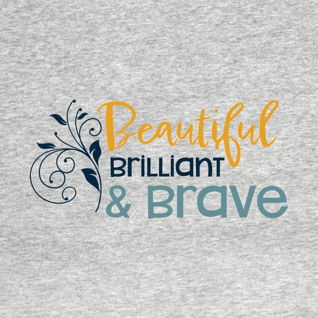 Womens Empowerment Beautiful Brilliant & Brave by whyitsme